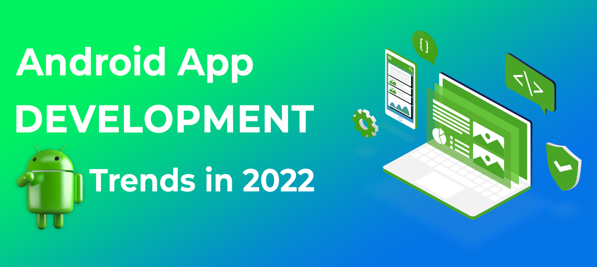 Top 10 Android App Development Trends to Watch in 2022 - Blog